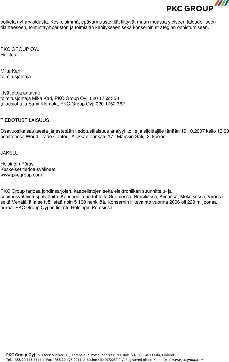 Osavuosikatsauksesta järjestetään tiedotustilaisuus analyytikoille ja sijoittajille tänään 19.10.2007 kello 13.00 osoitteessa World Trade Center, Aleksanterinkatu 17, Marskin Sali, 2. kerros.