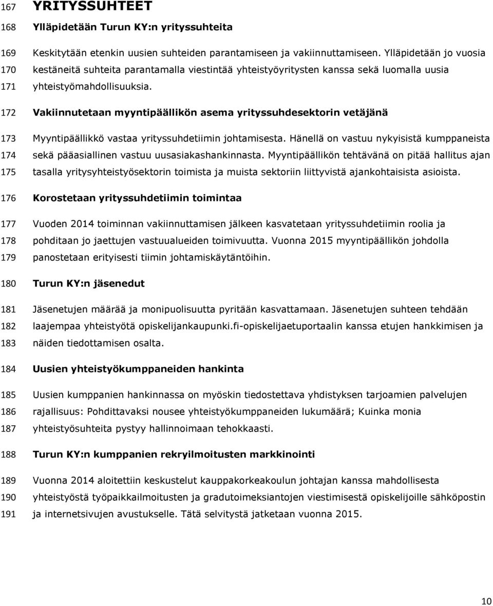 Vakiinnutetaan myyntipäällikön asema yrityssuhdesektorin vetäjänä Myyntipäällikkö vastaa yrityssuhdetiimin johtamisesta.