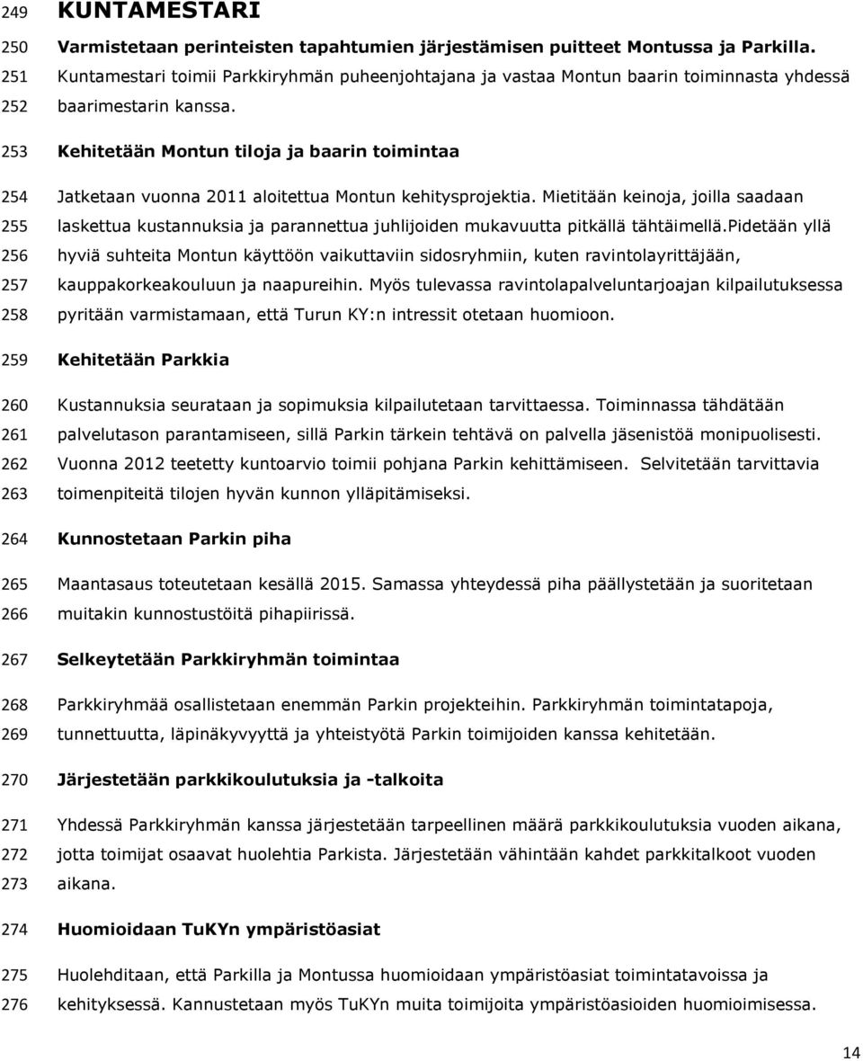 Kehitetään Montun tiloja ja baarin toimintaa Jatketaan vuonna 2011 aloitettua Montun kehitysprojektia.