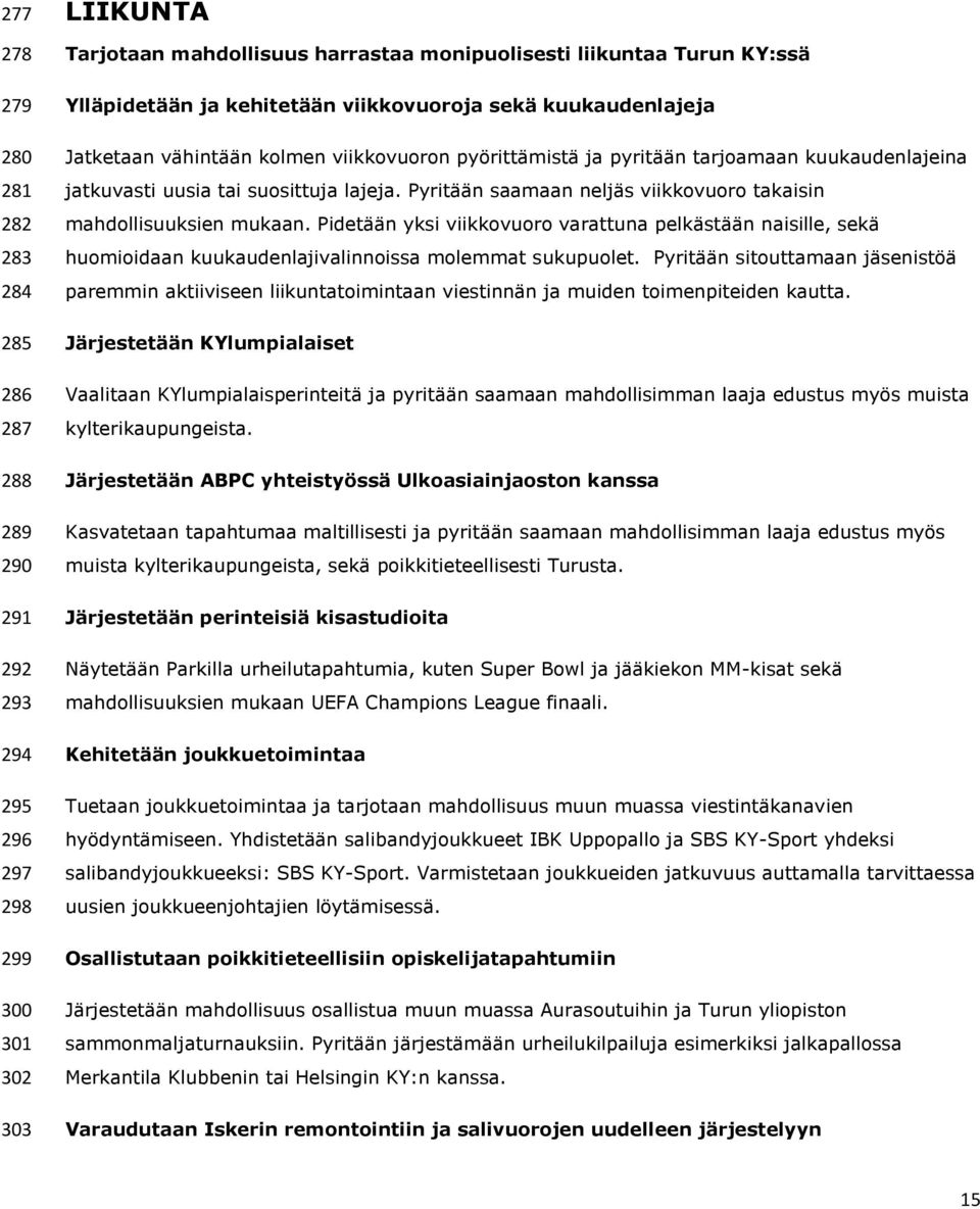 Pyritään saamaan neljäs viikkovuoro takaisin mahdollisuuksien mukaan. Pidetään yksi viikkovuoro varattuna pelkästään naisille, sekä huomioidaan kuukaudenlajivalinnoissa molemmat sukupuolet.