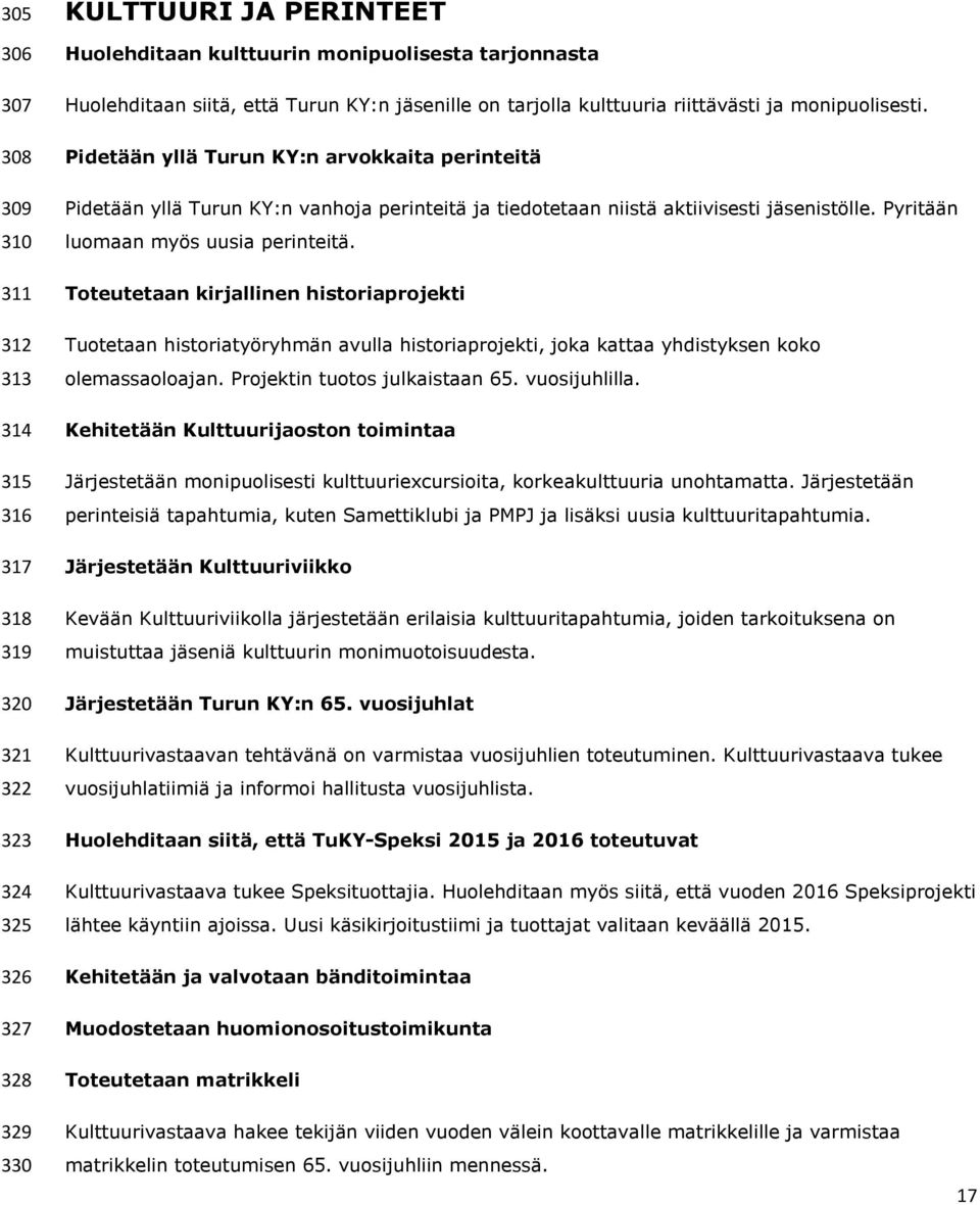 Pidetään yllä Turun KY:n arvokkaita perinteitä Pidetään yllä Turun KY:n vanhoja perinteitä ja tiedotetaan niistä aktiivisesti jäsenistölle. Pyritään luomaan myös uusia perinteitä.