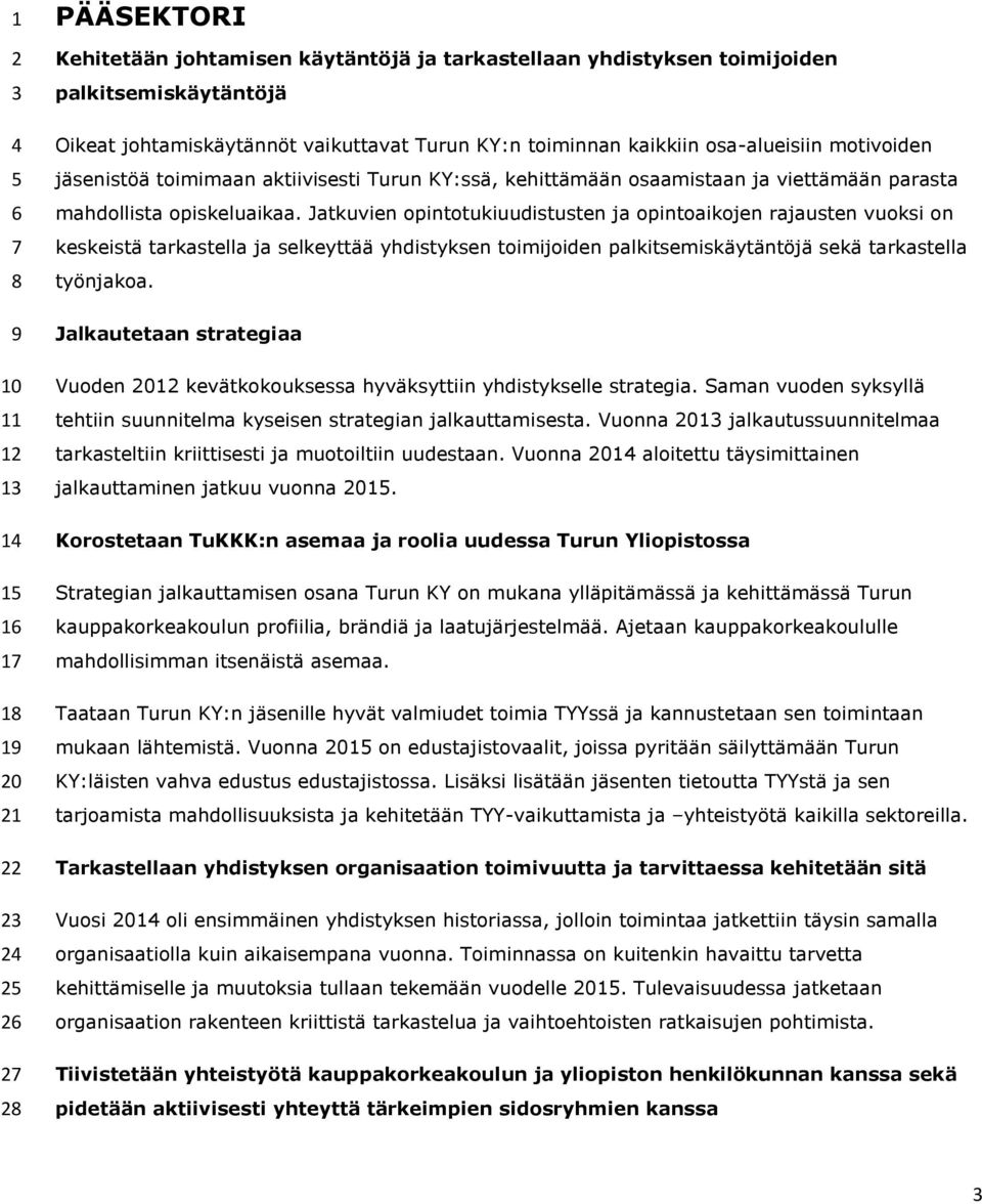 opiskeluaikaa. Jatkuvien opintotukiuudistusten ja opintoaikojen rajausten vuoksi on keskeistä tarkastella ja selkeyttää yhdistyksen toimijoiden palkitsemiskäytäntöjä sekä tarkastella työnjakoa.