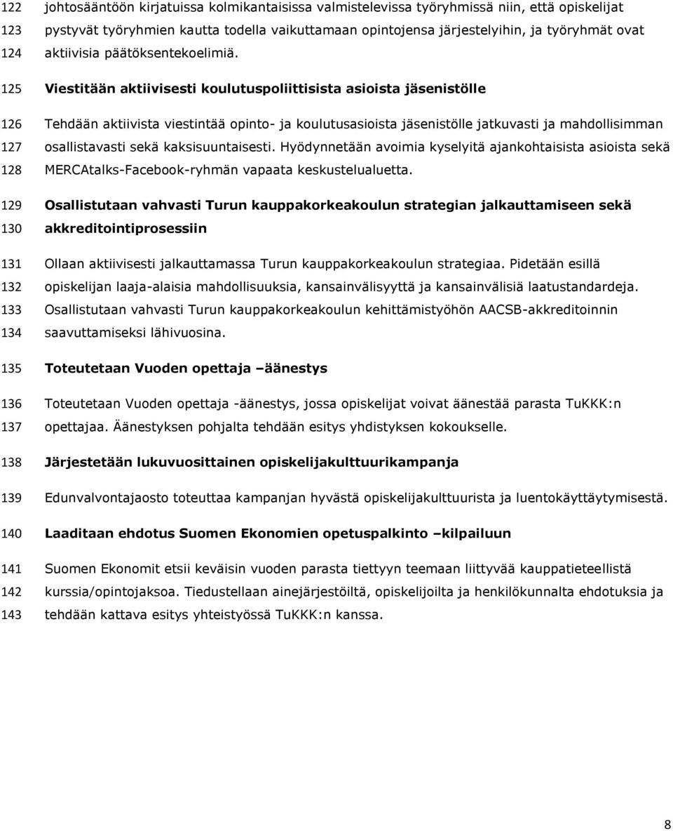 Viestitään aktiivisesti koulutuspoliittisista asioista jäsenistölle Tehdään aktiivista viestintää opinto- ja koulutusasioista jäsenistölle jatkuvasti ja mahdollisimman osallistavasti sekä