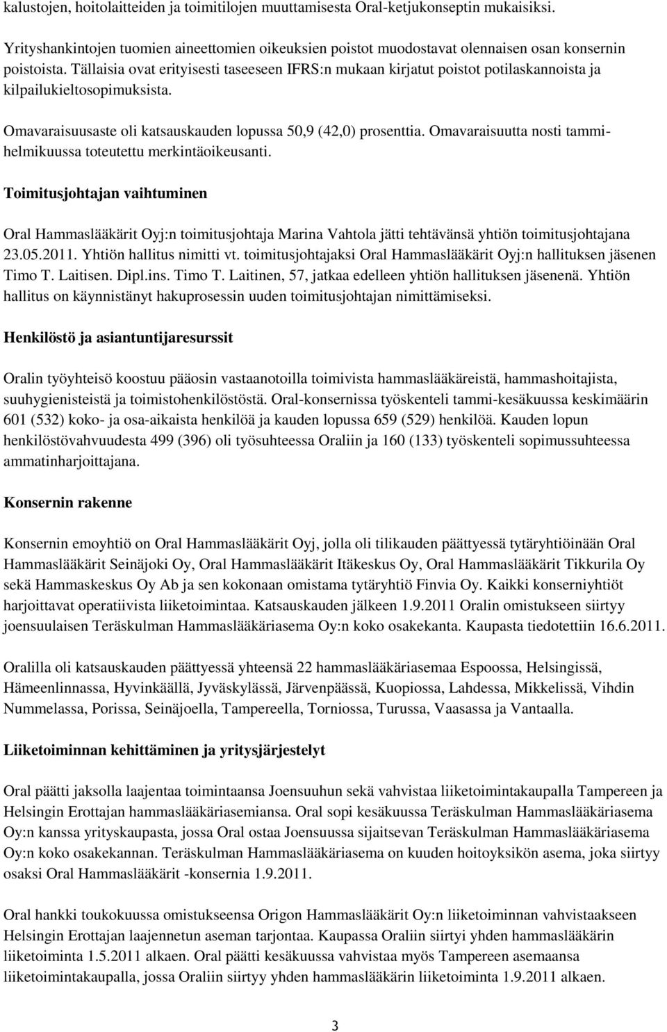 Omavaraisuutta nosti tammihelmikuussa toteutettu merkintäoikeusanti. Toimitusjohtajan vaihtuminen Oral Hammaslääkärit Oyj:n toimitusjohtaja Marina Vahtola jätti tehtävänsä yhtiön toimitusjohtajana 23.