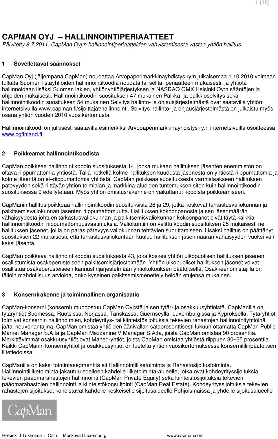 2010 voimaan tullutta Suomen listayhtiöiden hallinnointikoodia noudata tai selitä -periaatteen mukaisesti, ja yhtiötä hallinnoidaan lisäksi Suomen lakien, yhtiönyhtiöjärjestyksen ja NASDAQ OMX