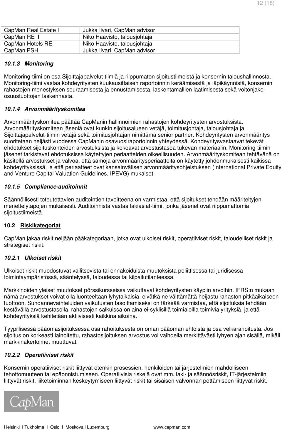 voitonjakoosuustuottojen laskennasta. 10.1.4 Arvonmäärityskomitea Arvonmäärityskomitea päättää CapManin hallinnoimien rahastojen kohdeyritysten arvostuksista.