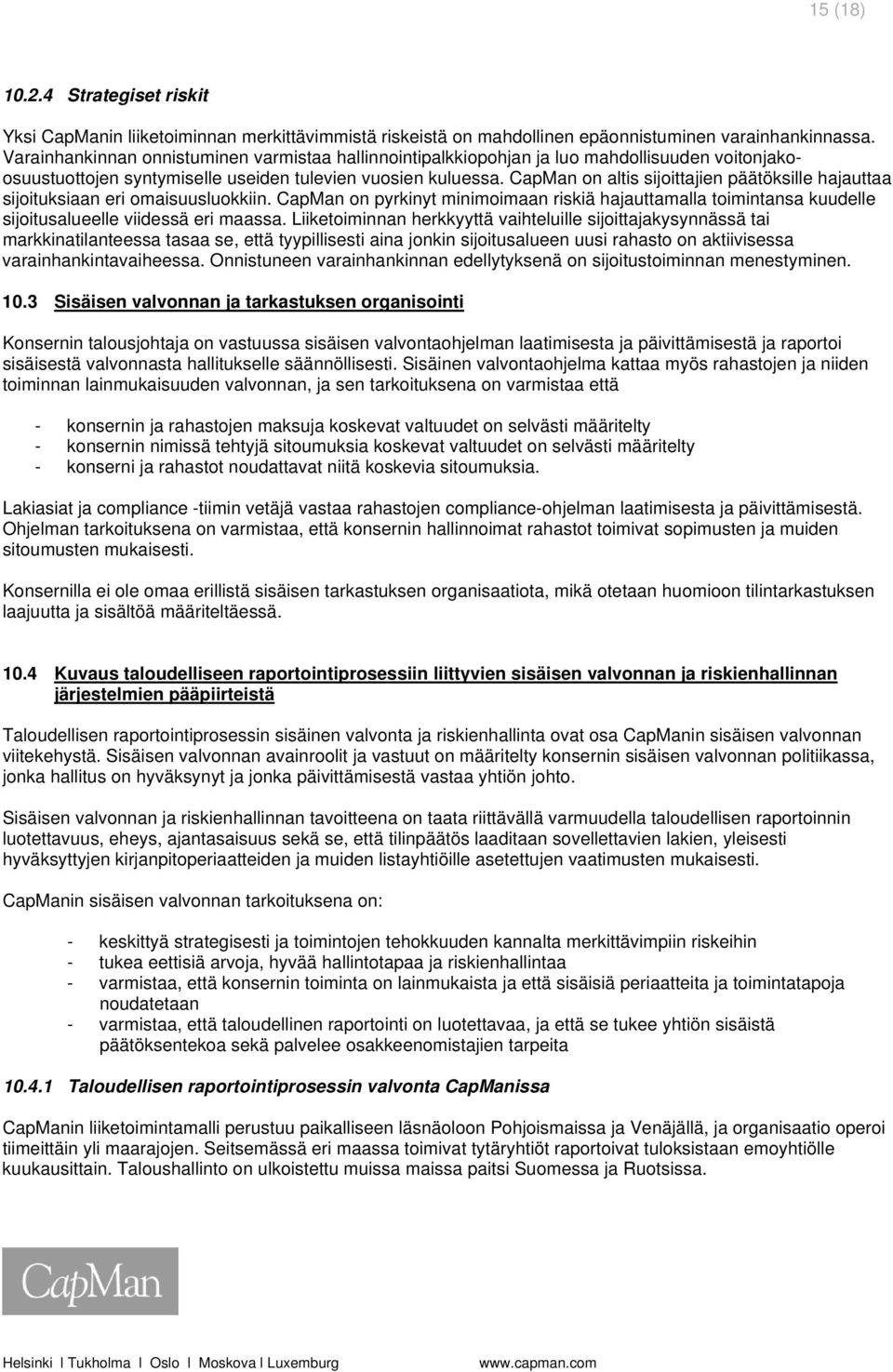 CapMan on altis sijoittajien päätöksille hajauttaa sijoituksiaan eri omaisuusluokkiin. CapMan on pyrkinyt minimoimaan riskiä hajauttamalla toimintansa kuudelle sijoitusalueelle viidessä eri maassa.