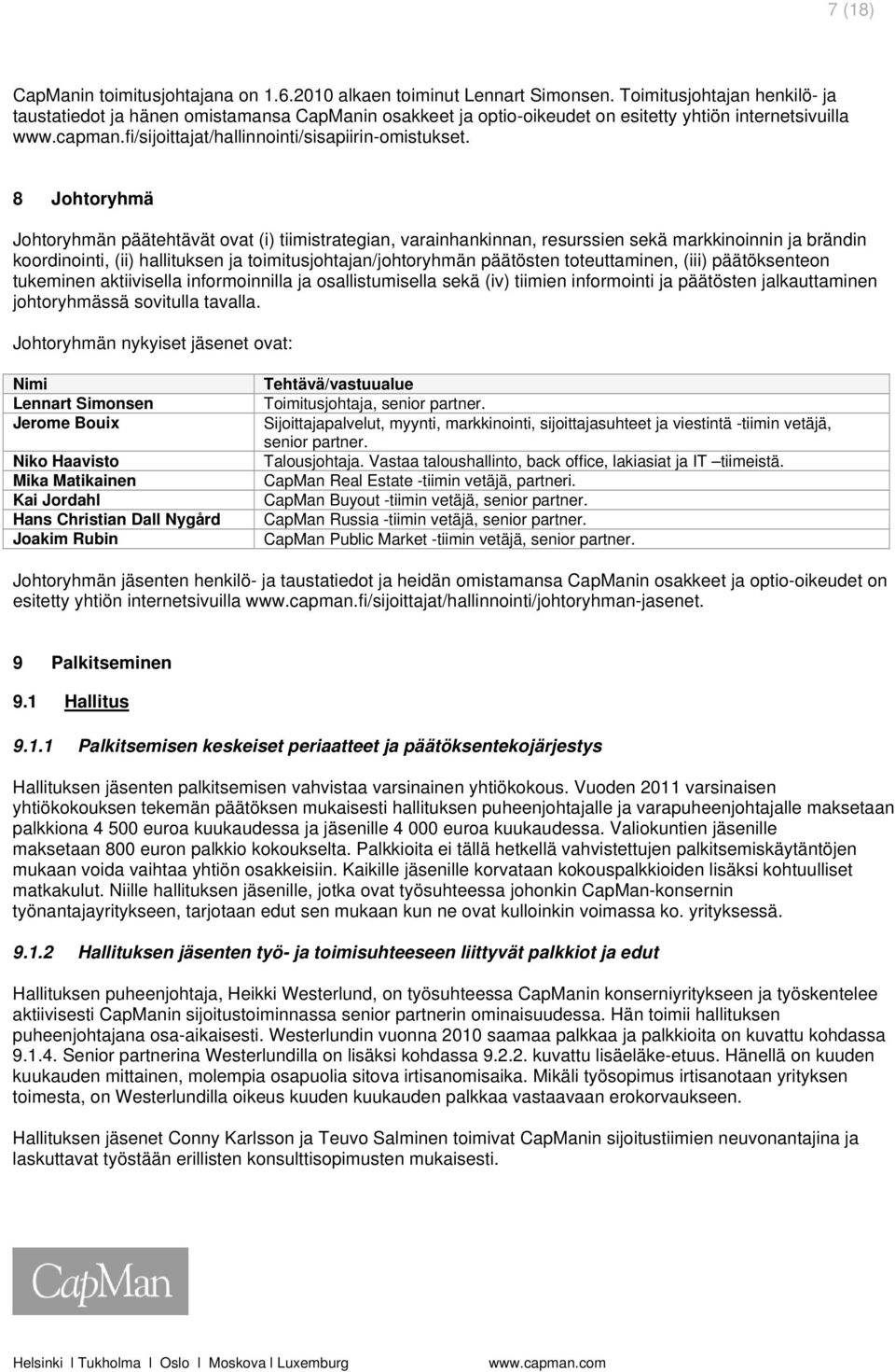 8 Johtoryhmä Johtoryhmän päätehtävät ovat (i) tiimistrategian, varainhankinnan, resurssien sekä markkinoinnin ja brändin koordinointi, (ii) hallituksen ja toimitusjohtajan/johtoryhmän päätösten