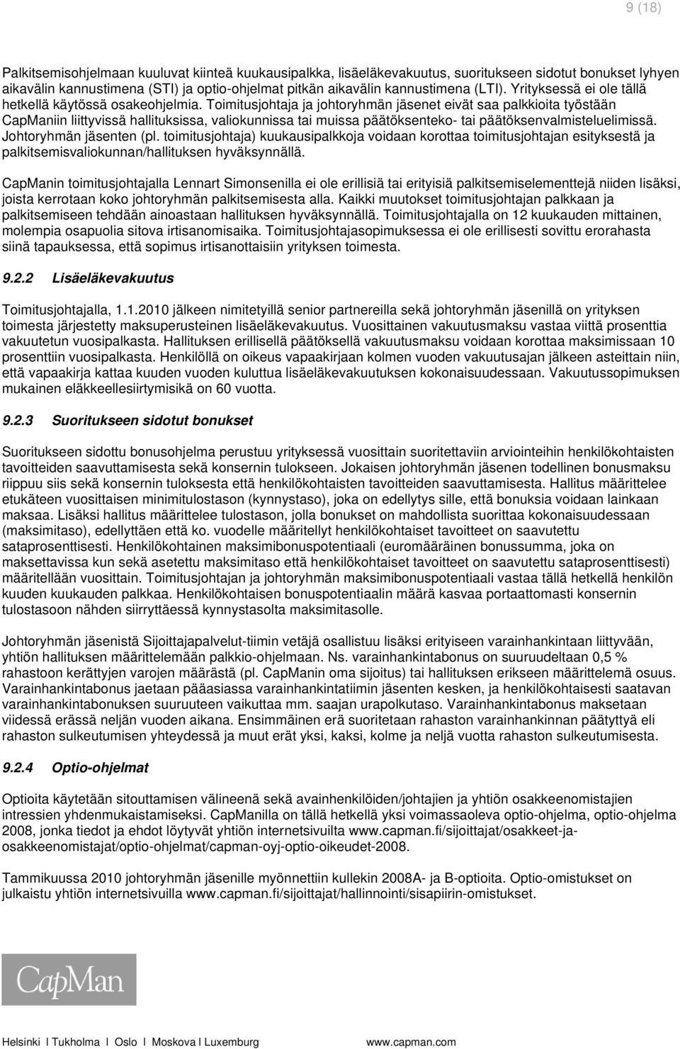 Toimitusjohtaja ja johtoryhmän jäsenet eivät saa palkkioita työstään CapManiin liittyvissä hallituksissa, valiokunnissa tai muissa päätöksenteko- tai päätöksenvalmisteluelimissä.