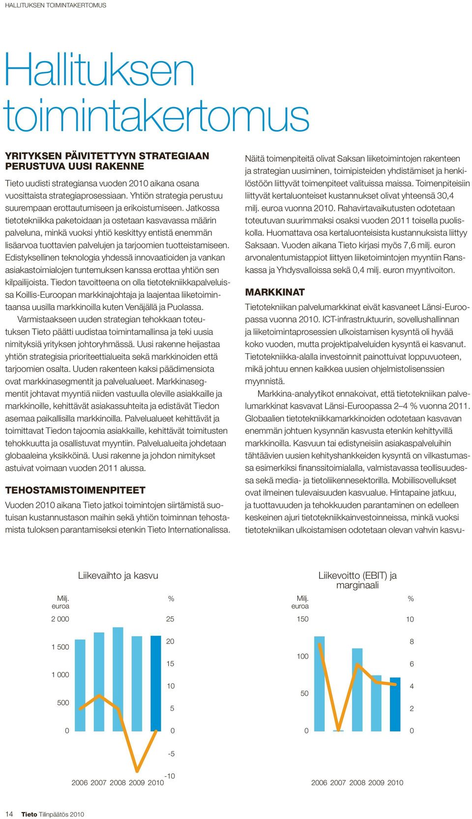 Jatkossa tietotekniikka paketoidaan ja ostetaan kasvavassa määrin palveluna, minkä vuoksi yhtiö keskittyy entistä enemmän lisäarvoa tuottavien palvelujen ja tarjoomien tuotteistamiseen.