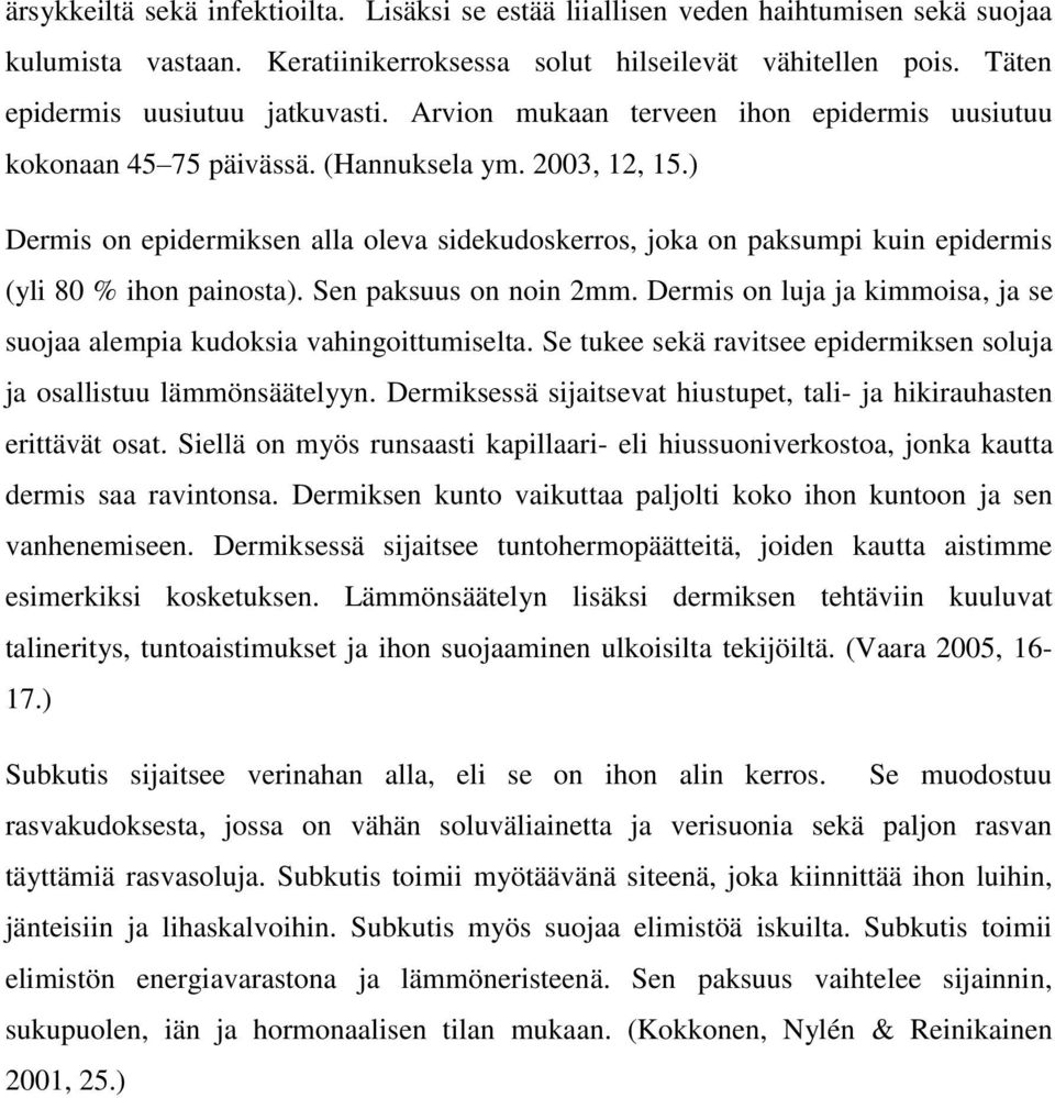 ) Dermis on epidermiksen alla oleva sidekudoskerros, joka on paksumpi kuin epidermis (yli 80 % ihon painosta). Sen paksuus on noin 2mm.