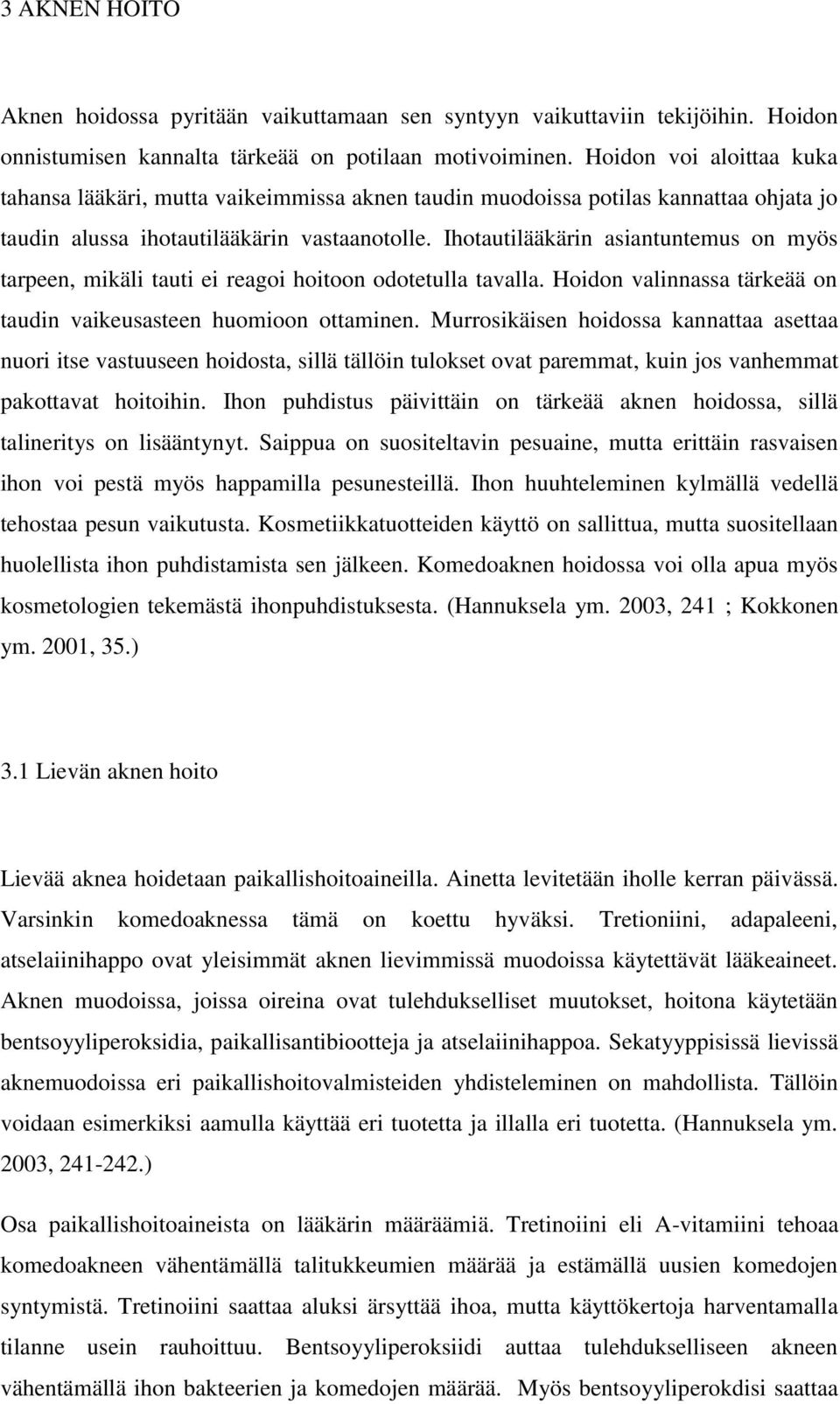 Ihotautilääkärin asiantuntemus on myös tarpeen, mikäli tauti ei reagoi hoitoon odotetulla tavalla. Hoidon valinnassa tärkeää on taudin vaikeusasteen huomioon ottaminen.