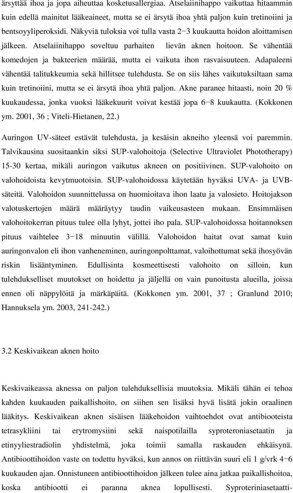 Se vähentää komedojen ja bakteerien määrää, mutta ei vaikuta ihon rasvaisuuteen. Adapaleeni vähentää talitukkeumia sekä hillitsee tulehdusta.