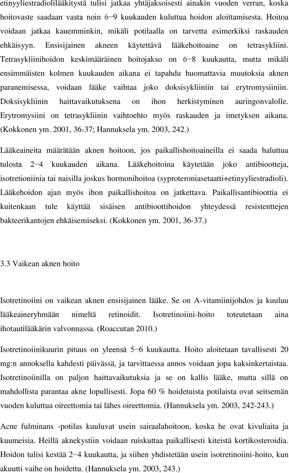 Tetrasykliinihoidon keskimääräinen hoitojakso on 6 8 kuukautta, mutta mikäli ensimmäisten kolmen kuukauden aikana ei tapahdu huomattavia muutoksia aknen paranemisessa, voidaan lääke vaihtaa joko