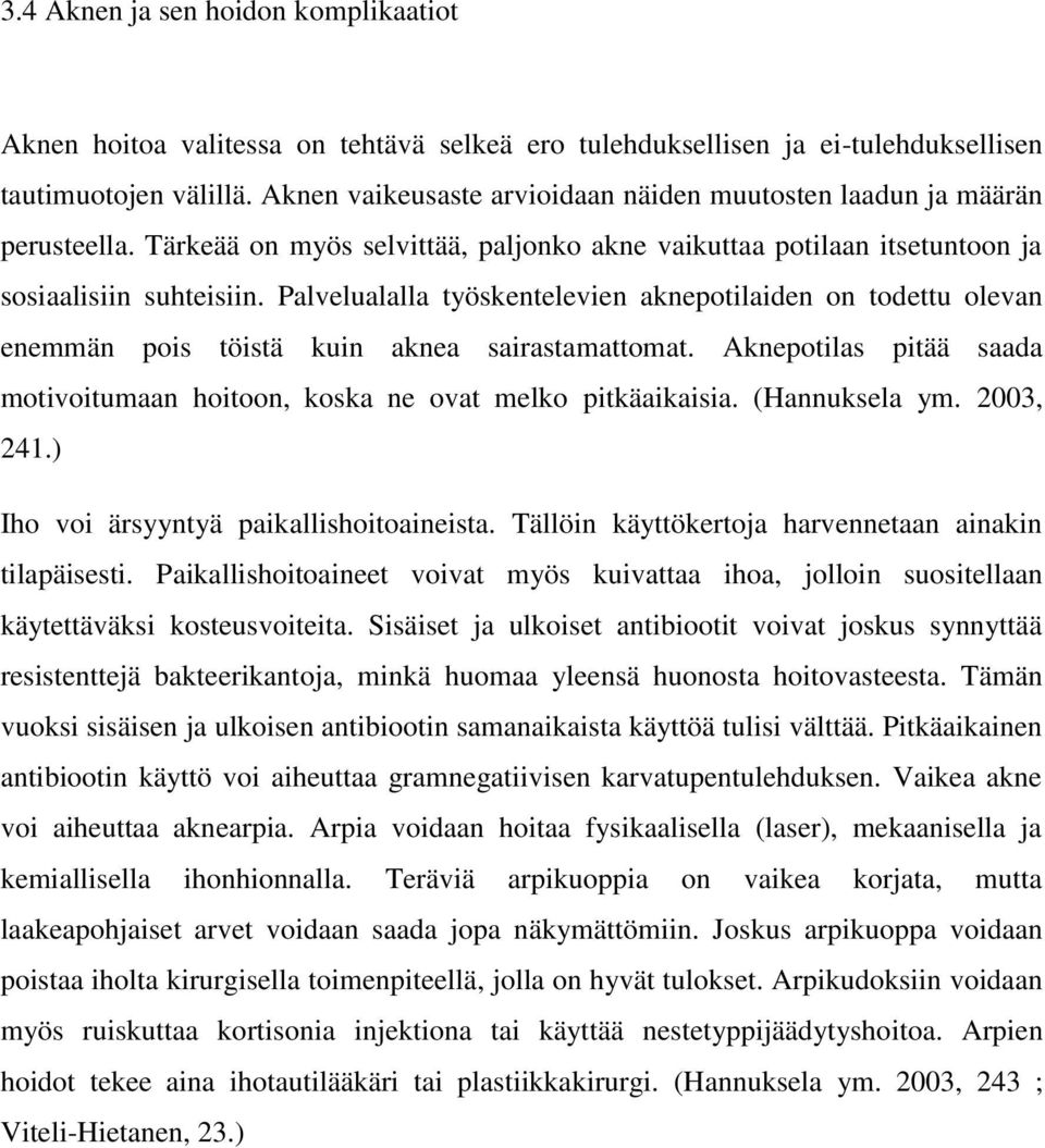 Palvelualalla työskentelevien aknepotilaiden on todettu olevan enemmän pois töistä kuin aknea sairastamattomat. Aknepotilas pitää saada motivoitumaan hoitoon, koska ne ovat melko pitkäaikaisia.