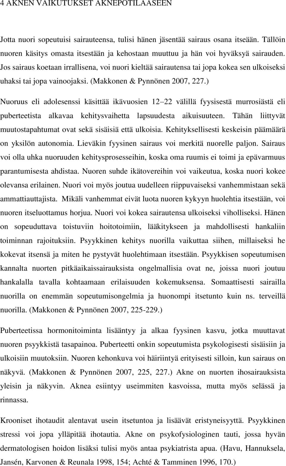 Jos sairaus koetaan irrallisena, voi nuori kieltää sairautensa tai jopa kokea sen ulkoiseksi uhaksi tai jopa vainoojaksi. (Makkonen & Pynnönen 2007, 227.