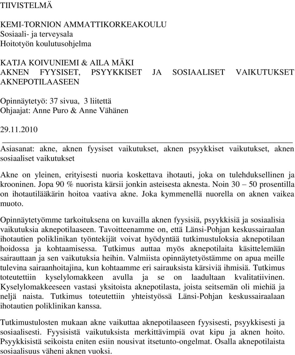 2010 Asiasanat: akne, aknen fyysiset vaikutukset, aknen psyykkiset vaikutukset, aknen sosiaaliset vaikutukset Akne on yleinen, erityisesti nuoria koskettava ihotauti, joka on tulehduksellinen ja