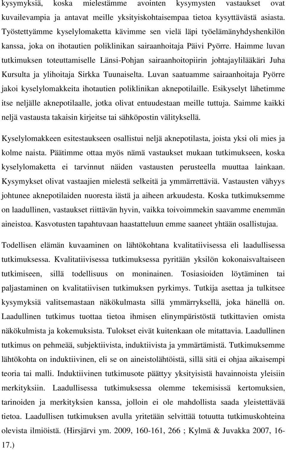 Haimme luvan tutkimuksen toteuttamiselle Länsi-Pohjan sairaanhoitopiirin johtajaylilääkäri Juha Kursulta ja ylihoitaja Sirkka Tuunaiselta.