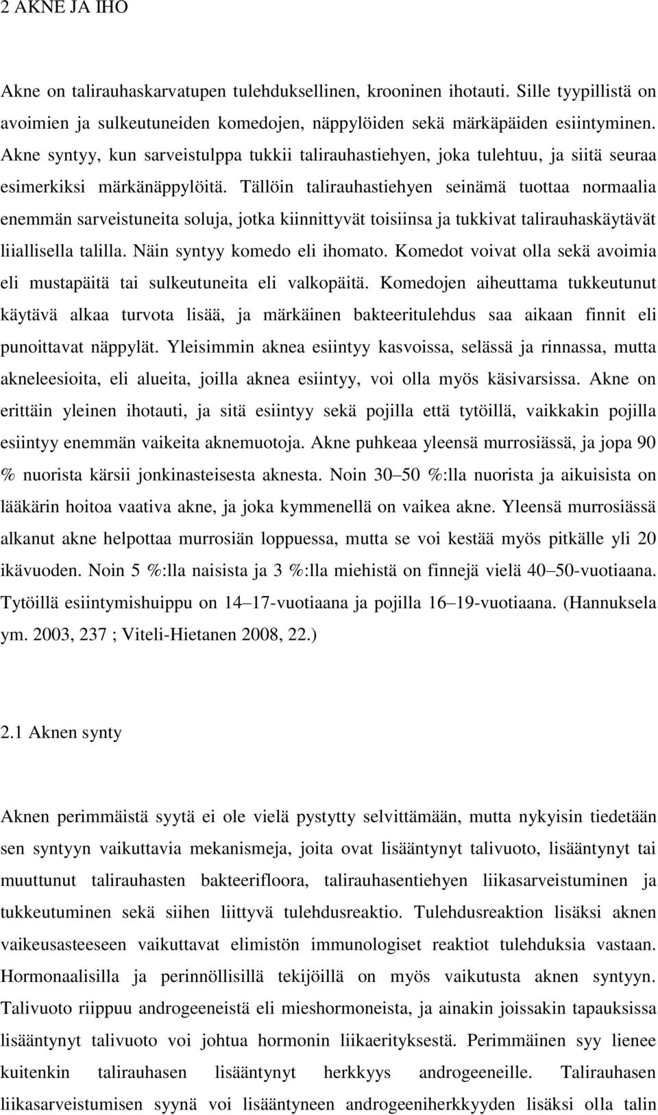 Tällöin talirauhastiehyen seinämä tuottaa normaalia enemmän sarveistuneita soluja, jotka kiinnittyvät toisiinsa ja tukkivat talirauhaskäytävät liiallisella talilla. Näin syntyy komedo eli ihomato.