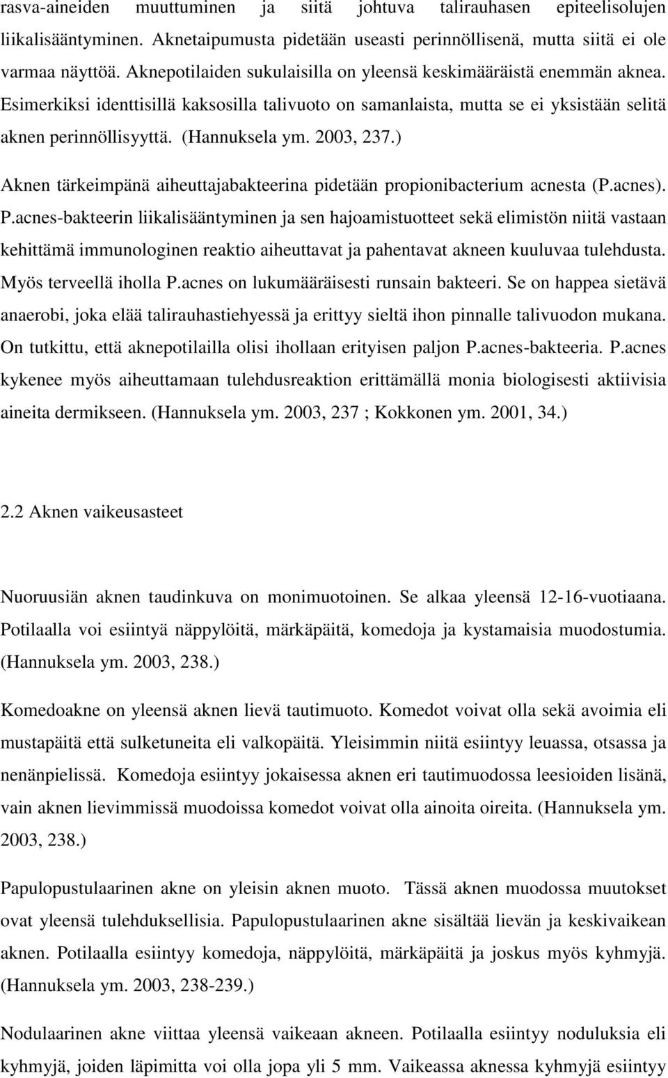 2003, 237.) Aknen tärkeimpänä aiheuttajabakteerina pidetään propionibacterium acnesta (P.acnes). P.