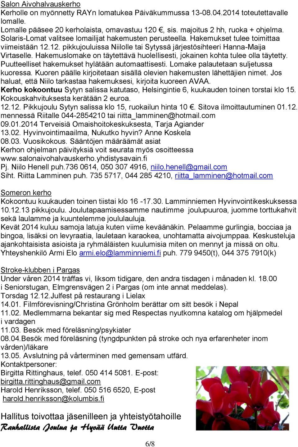 Hakemuslomake on täytettävä huolellisesti, jokainen kohta tulee olla täytetty. Puutteelliset hakemukset hylätään automaattisesti. Lomake palautetaan suljetussa kuoressa.