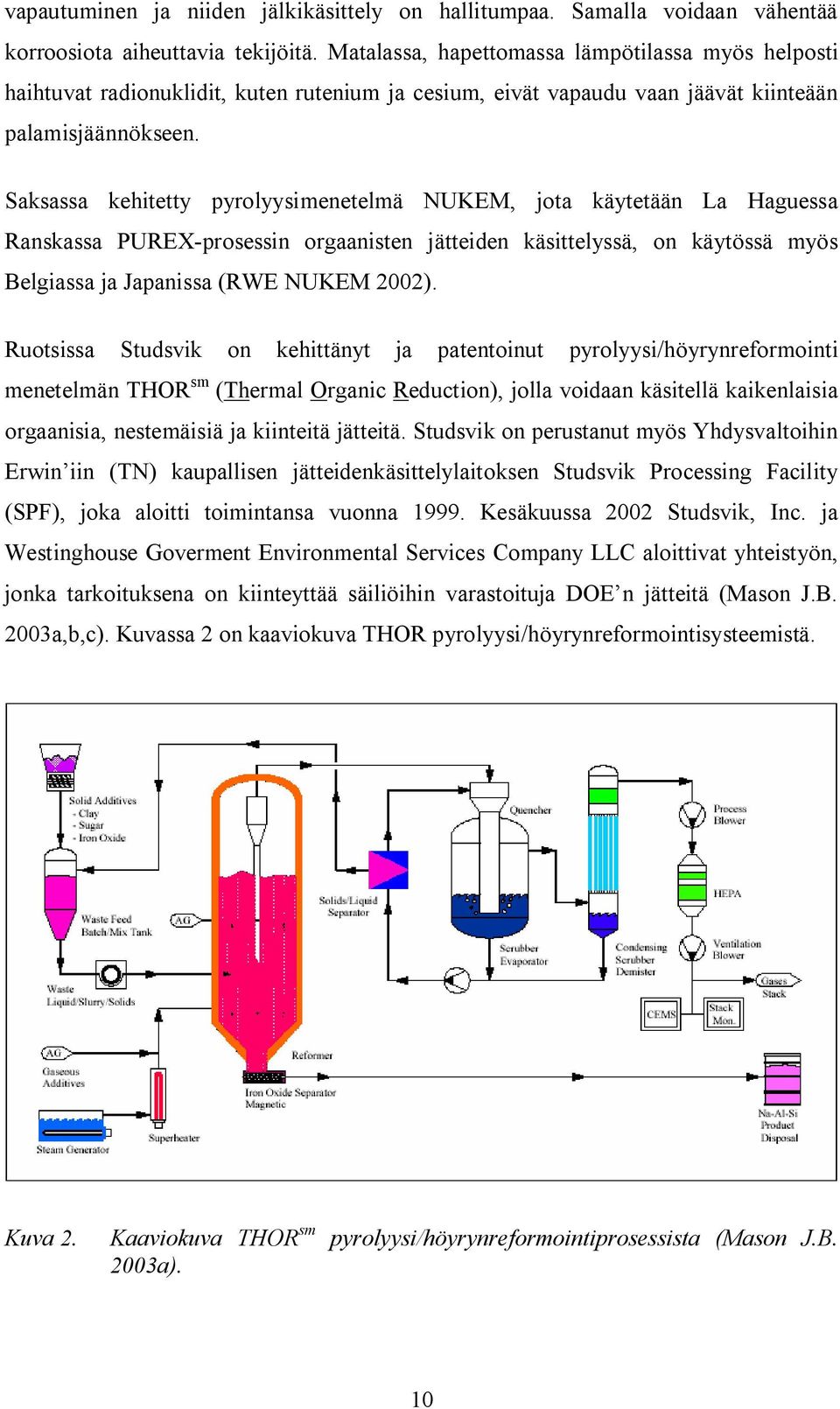 Saksassa kehitetty pyrolyysimenetelmä NUKEM, jota käytetään La Haguessa Ranskassa PUREX prosessin orgaanisten jätteiden käsittelyssä, on käytössä myös Belgiassa ja Japanissa (RWE NUKEM 00).