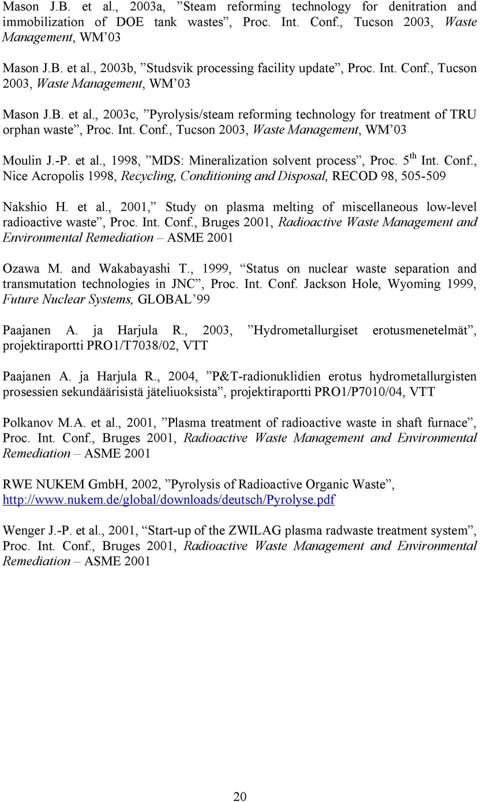 P. et al., 1998, MDS: Mineralization solvent process, Proc. 5 th Int. Conf., Nice Acropolis 1998, Recycling, Conditioning and Disposal, RECOD 98, 505 509 Nakshio H. et al., 001, Study on plasma melting of miscellaneous low level radioactive waste, Proc.