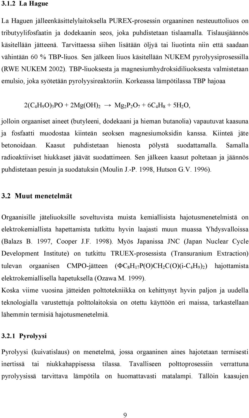 Sen jälkeen liuos käsitellään NUKEM pyrolyysiprosessilla (RWE NUKEM 00). TBP liuoksesta ja magnesiumhydroksidiliuoksesta valmistetaan emulsio, joka syötetään pyrolyysireaktoriin.