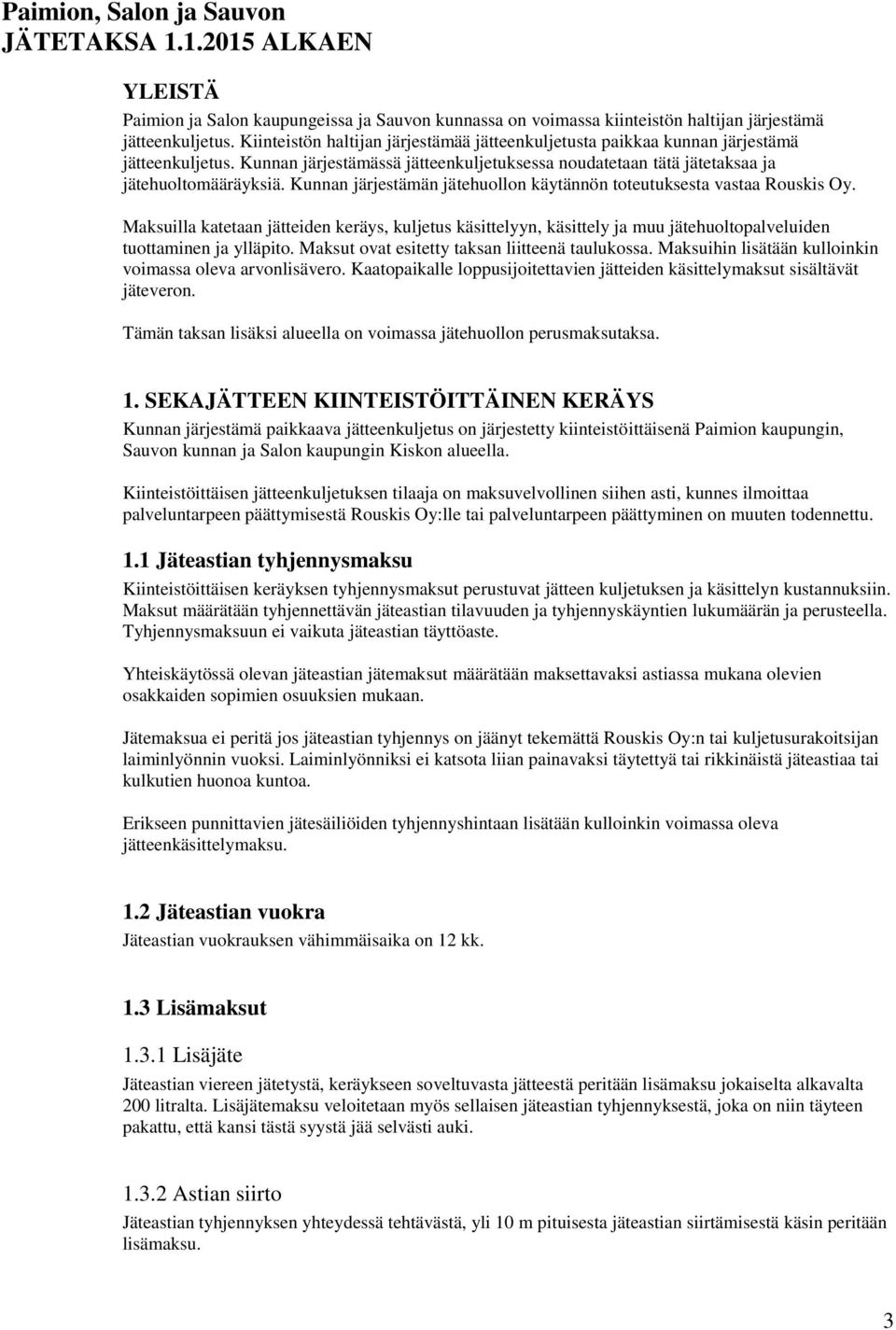 Kunnan järjestämän jätehuollon käytännön toteutuksesta vastaa Rouskis Oy. Maksuilla katetaan jätteiden keräys, kuljetus käsittelyyn, käsittely ja muu jätehuoltopalveluiden tuottaminen ja ylläpito.