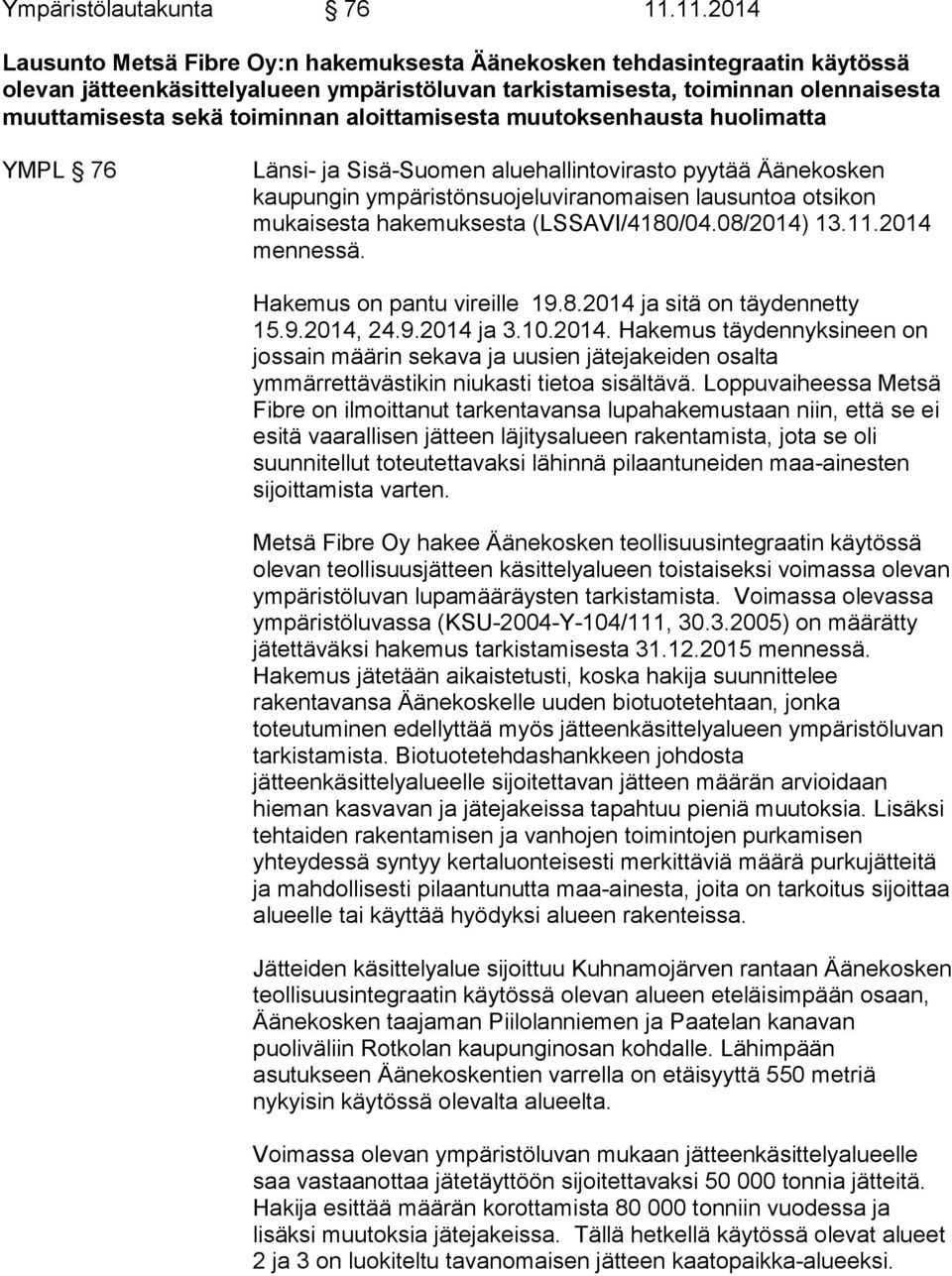 aloittamisesta muutoksenhausta huolimatta YMPL 76 Länsi- ja Sisä-Suomen aluehallintovirasto pyytää Äänekosken kaupungin ympäristönsuojeluviranomaisen lausuntoa otsikon mukaisesta hakemuksesta