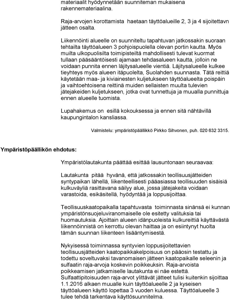 Myös muilta ulkopuolisilta toimipisteiltä mahdollisesti tulevat kuormat tullaan pääsääntöisesti ajamaan tehdasalueen kautta, jolloin ne voidaan punnita ennen läjitysalueelle vientiä.