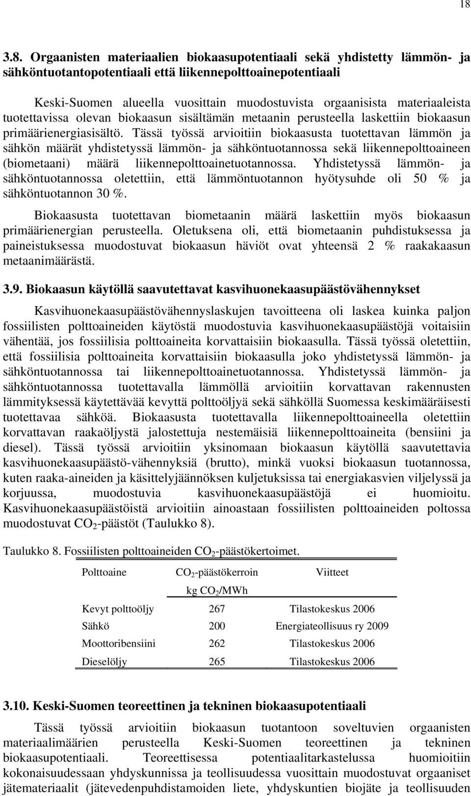 Tässä työssä arvioitiin biokaasusta tuotettavan lämmön ja sähkön määrät yhdistetyssä lämmön- ja sähköntuotannossa sekä liikennepolttoaineen (biometaani) määrä liikennepolttoainetuotannossa.