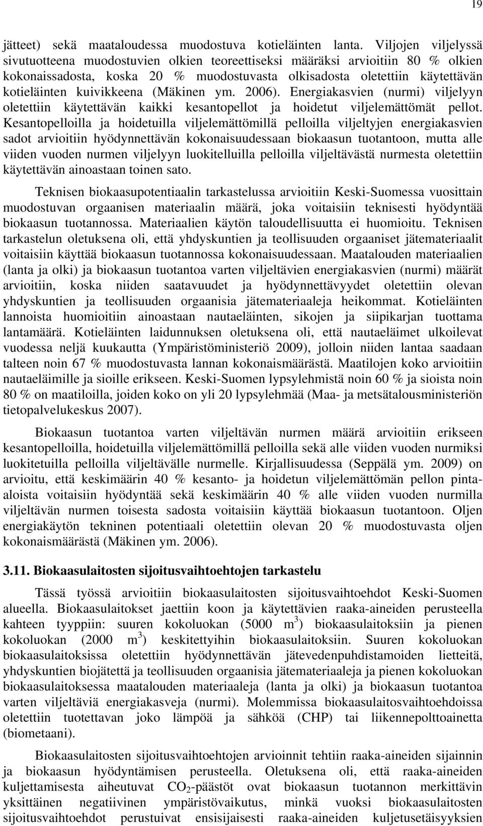 kuivikkeena (Mäkinen ym. 2006). Energiakasvien (nurmi) viljelyyn oletettiin käytettävän kaikki kesantopellot ja hoidetut viljelemättömät pellot.