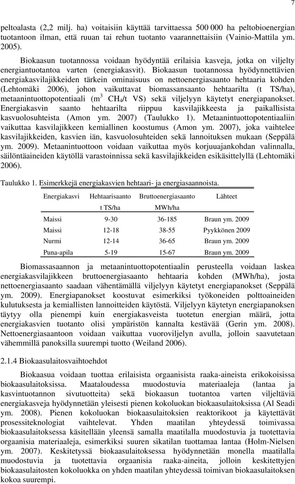 Biokaasun tuotannossa hyödynnettävien energiakasvilajikkeiden tärkein ominaisuus on nettoenergiasaanto hehtaaria kohden (Lehtomäki 2006), johon vaikuttavat biomassansaanto hehtaarilta (t TS/ha),