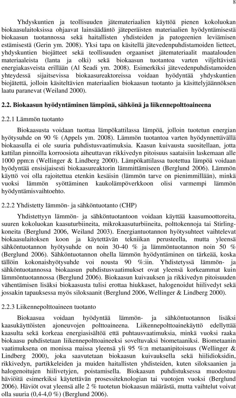 Yksi tapa on käsitellä jätevedenpuhdistamoiden lietteet, yhdyskuntien biojätteet sekä teollisuuden orgaaniset jätemateriaalit maatalouden materiaaleista (lanta ja olki) sekä biokaasun tuotantoa