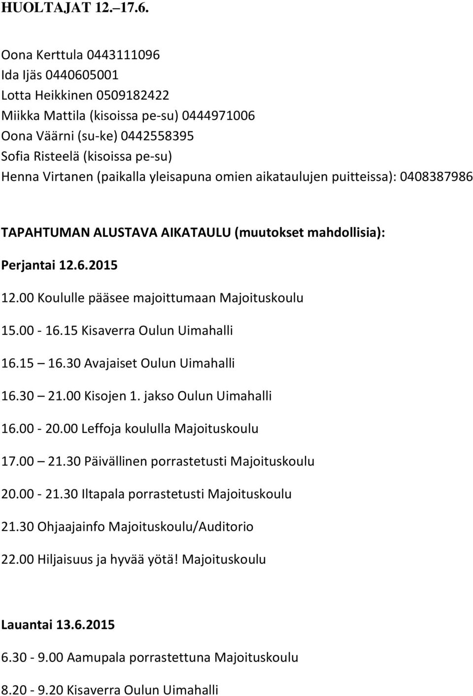 (paikalla yleisapuna omien aikataulujen puitteissa): 0408387986 TAPAHTUMAN ALUSTAVA AIKATAULU (muutokset mahdollisia): Perjantai 12.6.2015 12.00 Koululle pääsee majoittumaan Majoituskoulu 15.00-16.