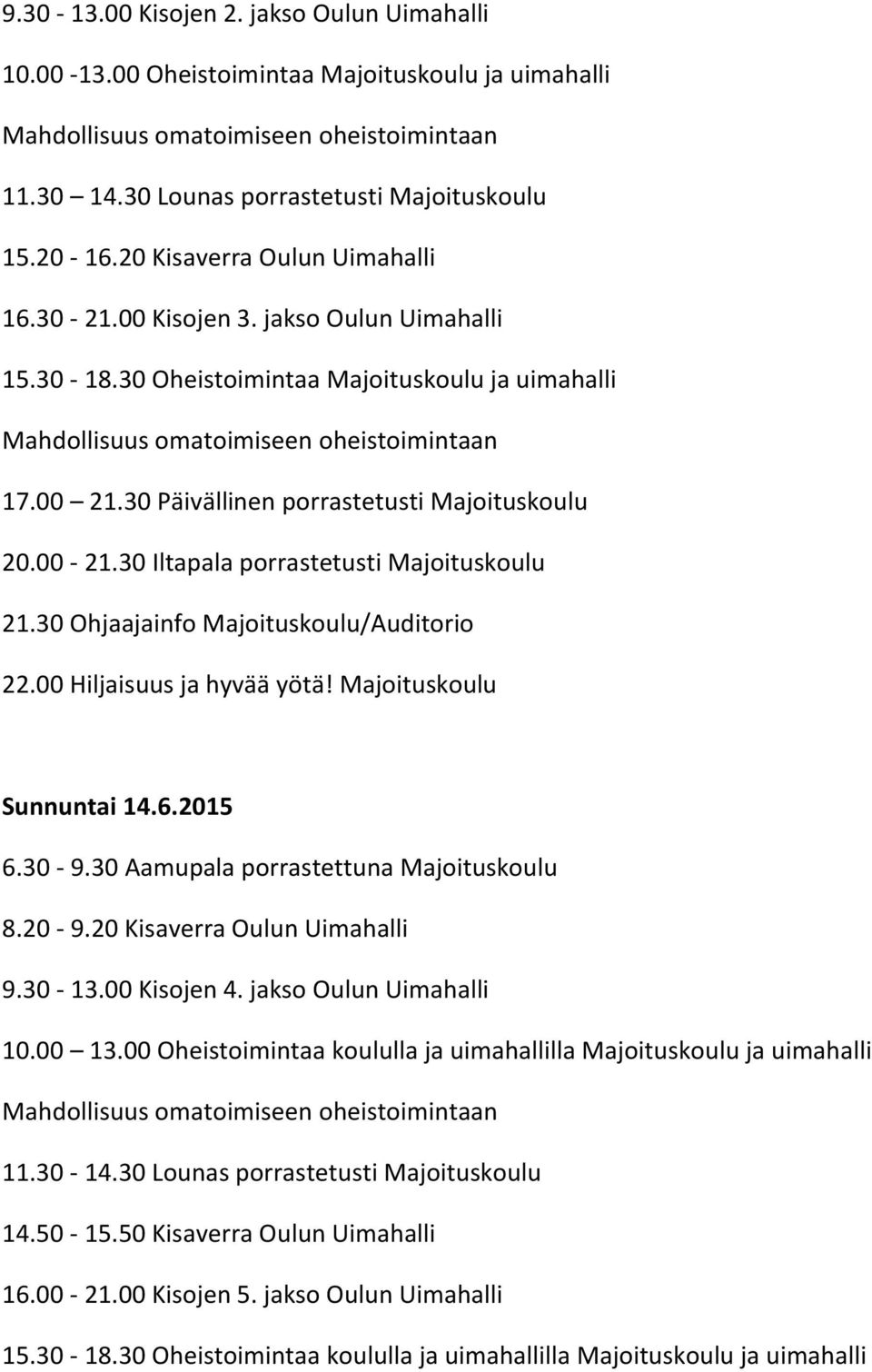 30 Päivällinen porrastetusti Majoituskoulu 20.00-21.30 porrastetusti Majoituskoulu 22.00 Hiljaisuus ja hyvää yötä! Majoituskoulu Sunnuntai 14.6.2015 6.30-9.30 Aamupala porrastettuna Majoituskoulu 8.