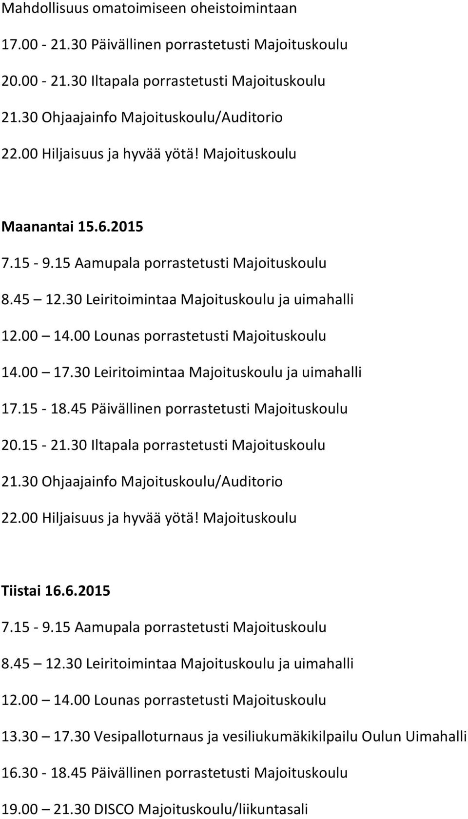 30 Leiritoimintaa Majoituskoulu ja uimahalli 17.15-18.45 Päivällinen porrastetusti Majoituskoulu 20.15-21.30 porrastetusti Majoituskoulu 22.00 Hiljaisuus ja hyvää yötä! Majoituskoulu Tiistai 16.