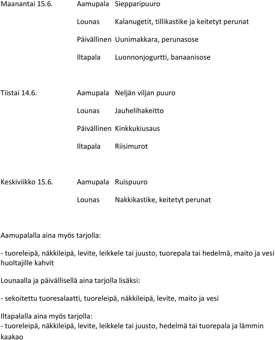 vesi huoltajille kahvit Lounaalla ja päivällisellä aina tarjolla lisäksi: - sekoitettu tuoresalaatti, tuoreleipä, näkkileipä, levite, maito ja vesi lla aina myös tarjolla: -