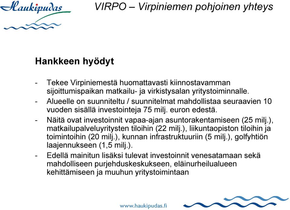 - Näitä ovat investoinnit vapaa-ajan asuntorakentamiseen (25 milj.), matkailupalveluyritysten tiloihin (22 milj.), liikuntaopiston tiloihin ja toimintoihin (20 milj.