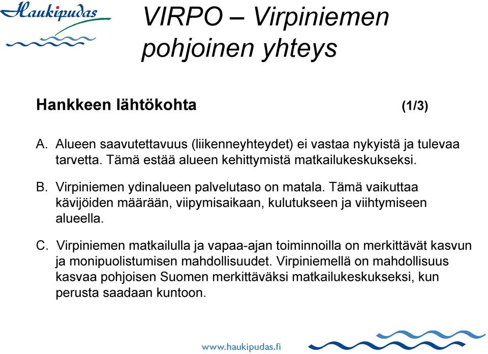 Virpiniemen ydinalueen palvelutaso on matala. Tämä vaikuttaa kävijöiden määrään, viipymisaikaan, kulutukseen ja viihtymiseen alueella. C.