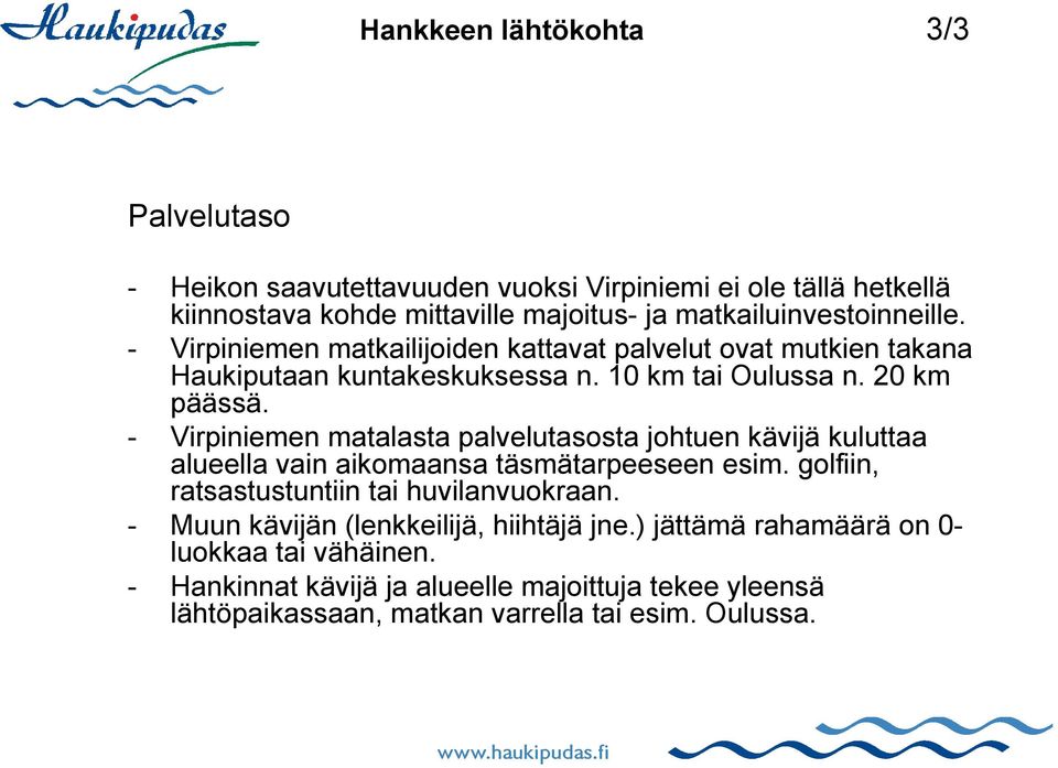 - Virpiniemen matalasta palvelutasosta johtuen kävijä kuluttaa alueella vain aikomaansa täsmätarpeeseen esim. golfiin, ratsastustuntiin tai huvilanvuokraan.