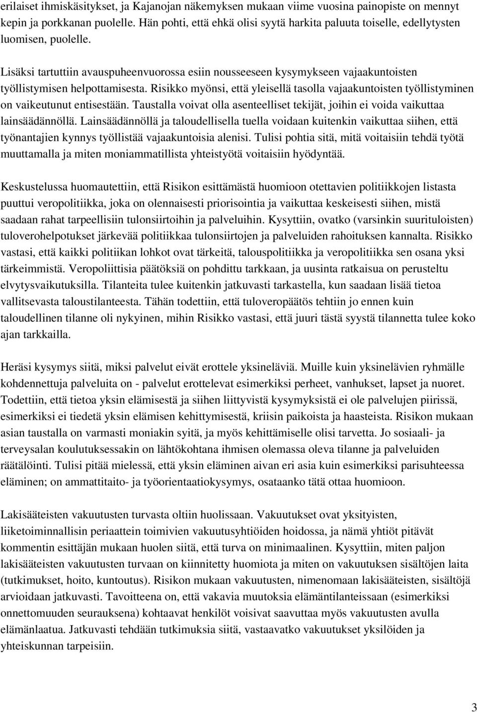 Lisäksi tartuttiin avauspuheenvuorossa esiin nousseeseen kysymykseen vajaakuntoisten työllistymisen helpottamisesta.