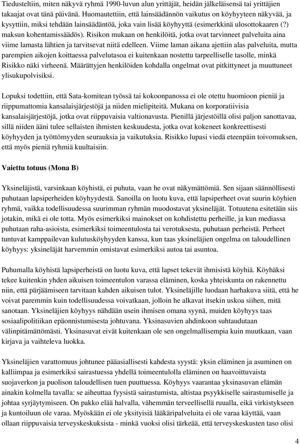 Risikon mukaan on henkilöitä, jotka ovat tarvinneet palveluita aina viime lamasta lähtien ja tarvitsevat niitä edelleen.