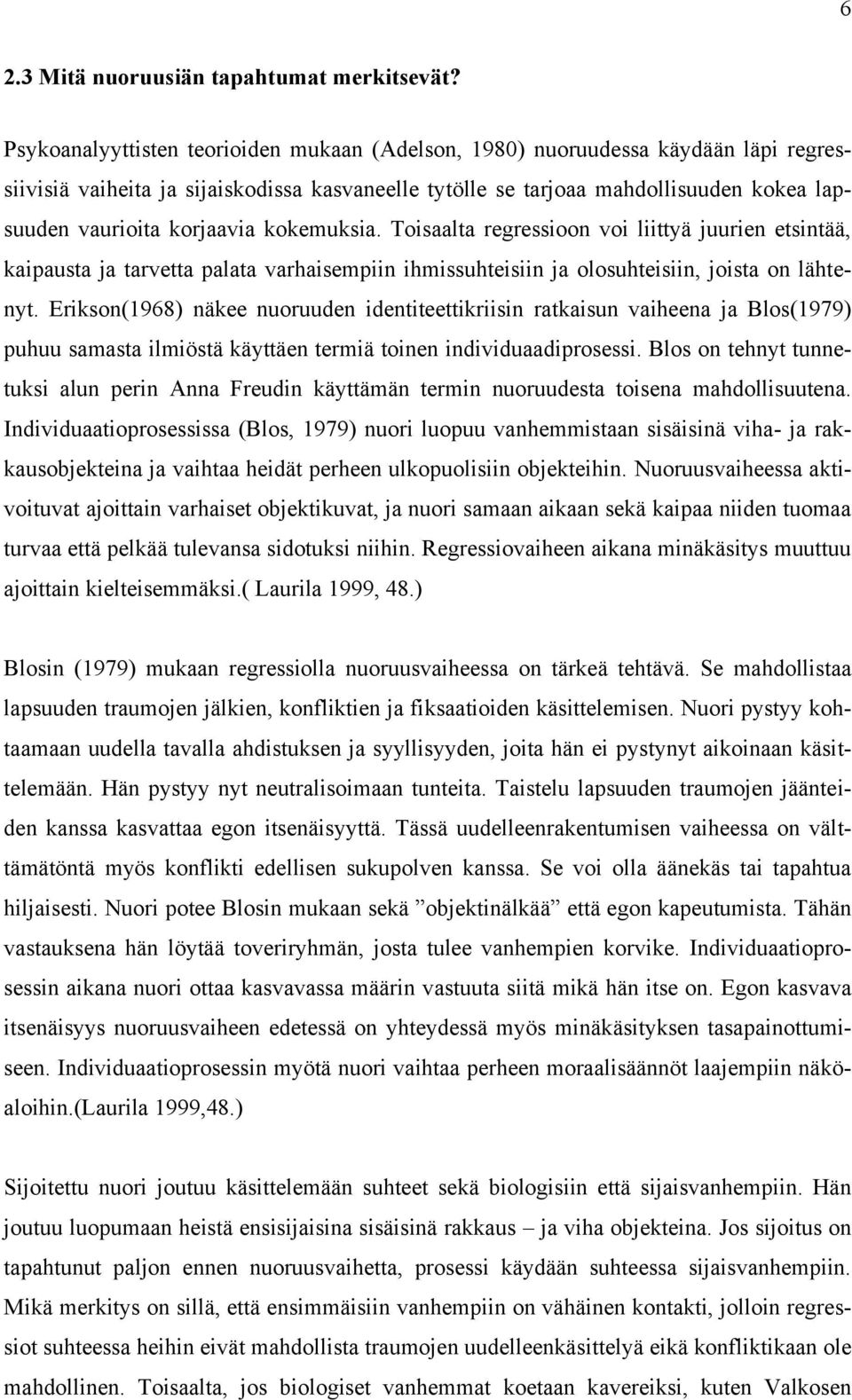 korjaavia kokemuksia. Toisaalta regressioon voi liittyä juurien etsintää, kaipausta ja tarvetta palata varhaisempiin ihmissuhteisiin ja olosuhteisiin, joista on lähtenyt.