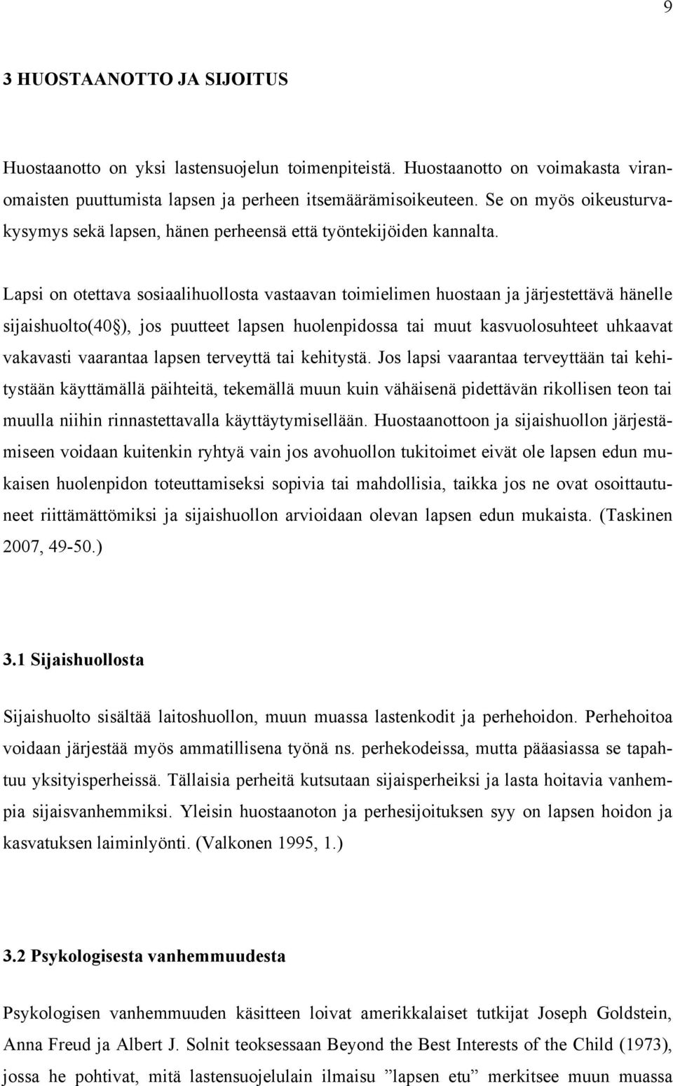 Lapsi on otettava sosiaalihuollosta vastaavan toimielimen huostaan ja järjestettävä hänelle sijaishuolto(40 ), jos puutteet lapsen huolenpidossa tai muut kasvuolosuhteet uhkaavat vakavasti vaarantaa