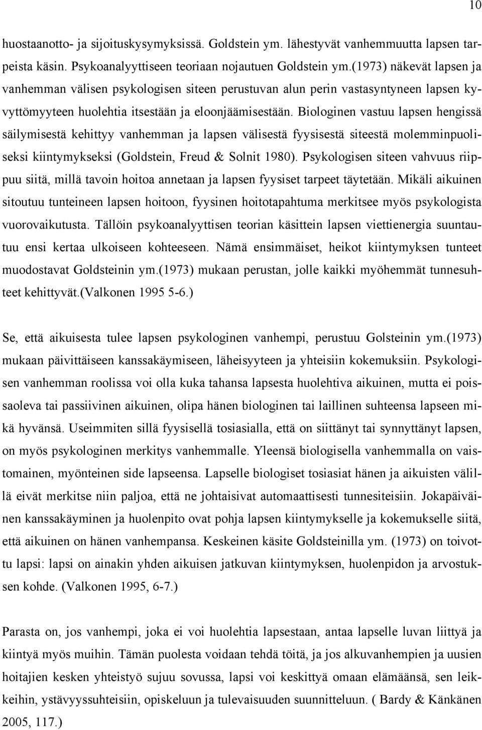 Biologinen vastuu lapsen hengissä säilymisestä kehittyy vanhemman ja lapsen välisestä fyysisestä siteestä molemminpuoliseksi kiintymykseksi (Goldstein, Freud & Solnit 1980).