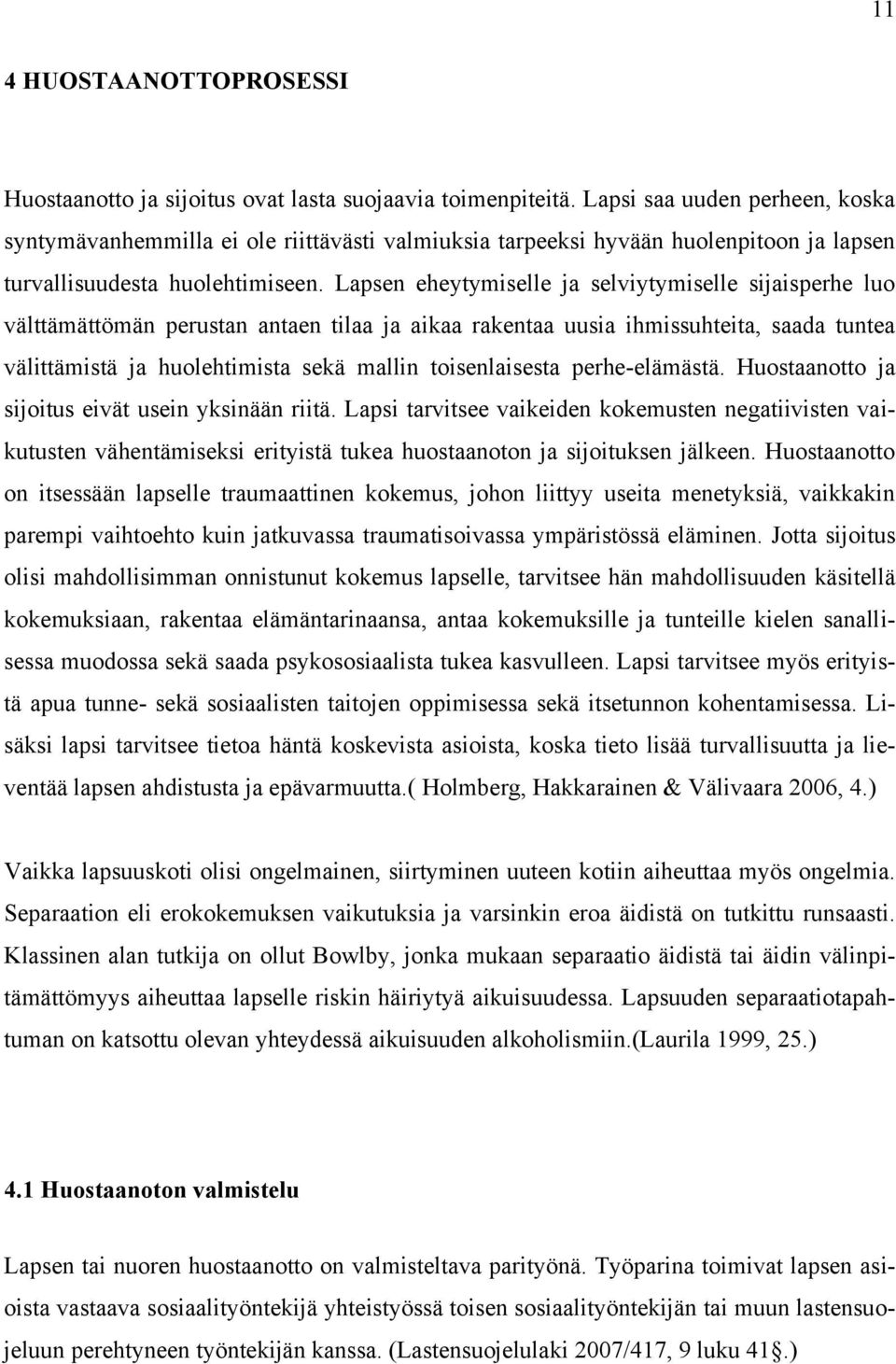 Lapsen eheytymiselle ja selviytymiselle sijaisperhe luo välttämättömän perustan antaen tilaa ja aikaa rakentaa uusia ihmissuhteita, saada tuntea välittämistä ja huolehtimista sekä mallin