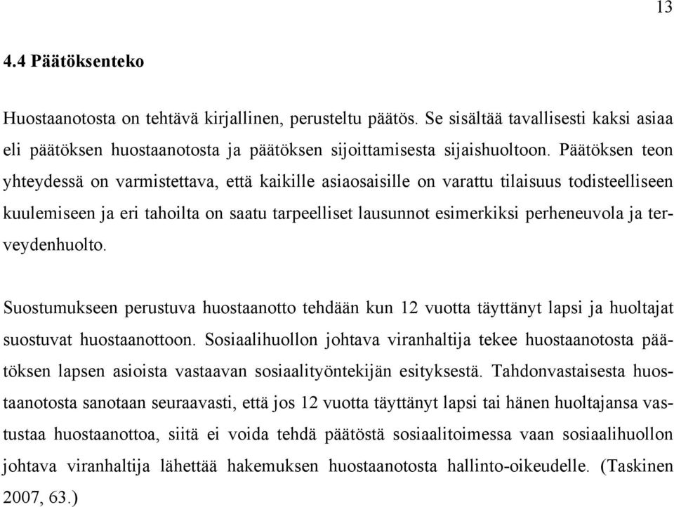 terveydenhuolto. Suostumukseen perustuva huostaanotto tehdään kun 12 vuotta täyttänyt lapsi ja huoltajat suostuvat huostaanottoon.