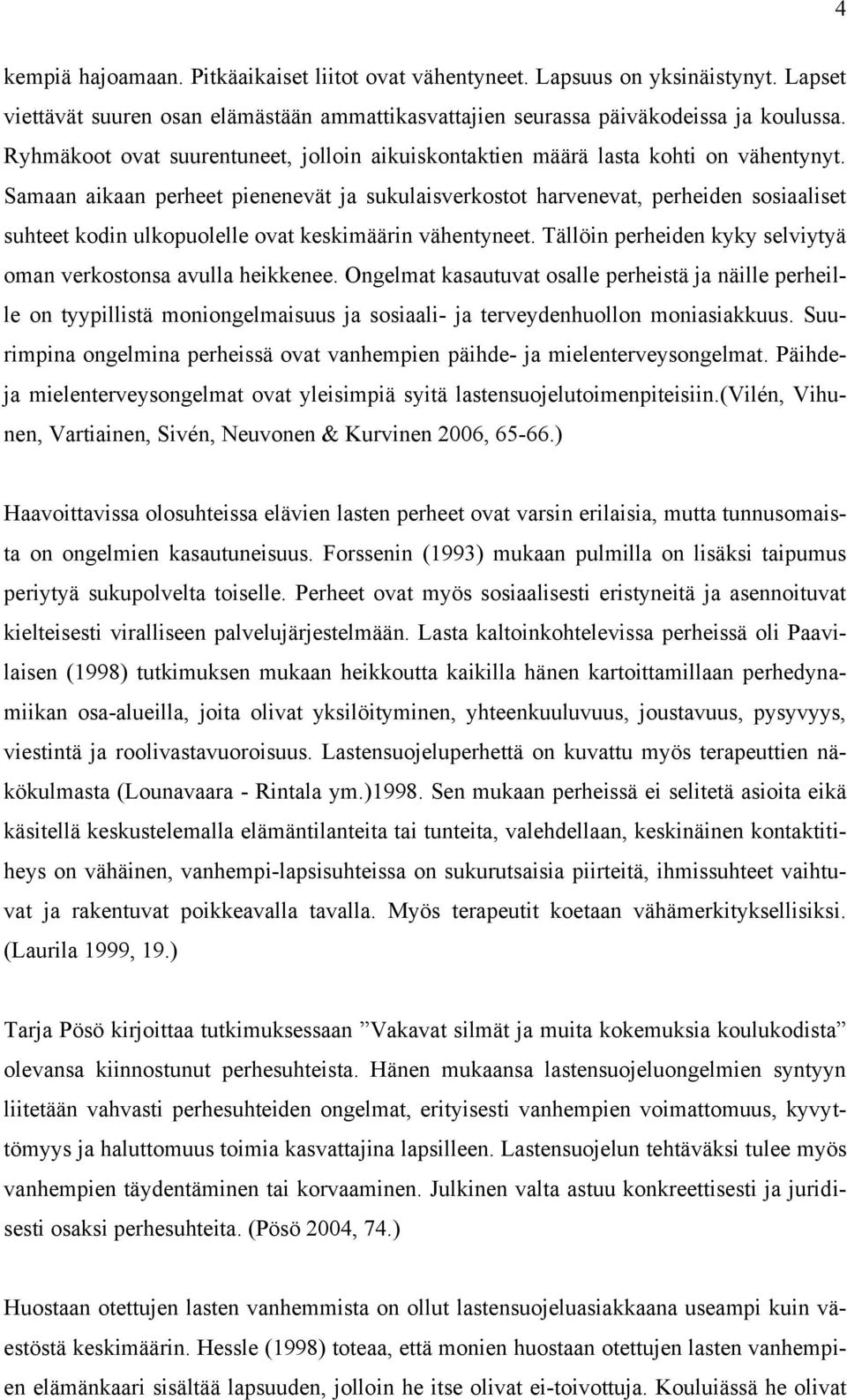 Samaan aikaan perheet pienenevät ja sukulaisverkostot harvenevat, perheiden sosiaaliset suhteet kodin ulkopuolelle ovat keskimäärin vähentyneet.